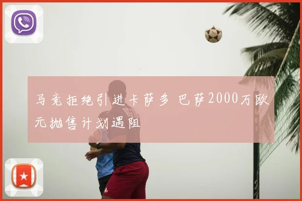 马竞拒绝引进卡萨多 巴萨2000万欧元抛售计划遇阻