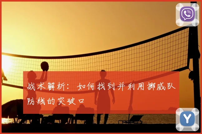 战术解析：如何找到并利用挪威队防线的突破口